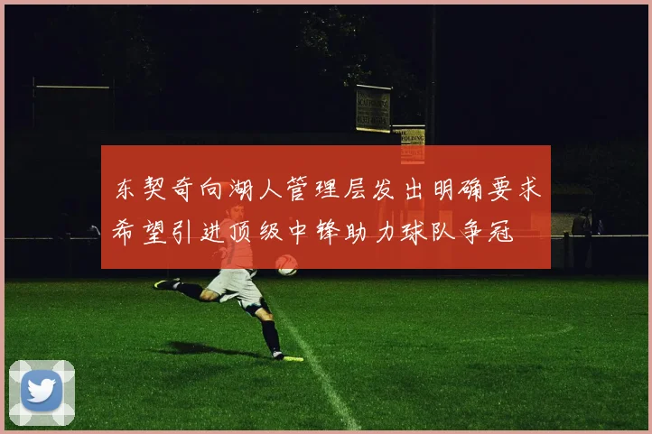 东契奇向湖人管理层发出明确要求希望引进顶级中锋助力球队争冠