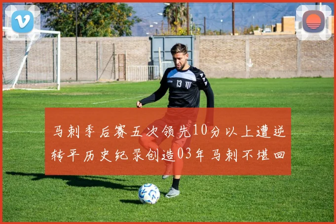 马刺季后赛五次领先10分以上遭逆转平历史纪录创造03年马刺不堪回首的尴尬
